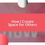 How I Create Space for Others