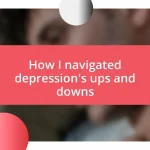 How I navigated depression’s ups and downs