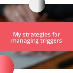 My strategies for managing triggers