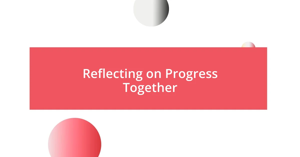 Reflecting on Progress Together